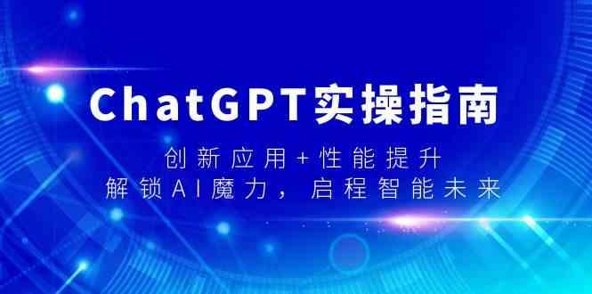 ChatGPT实操指南，创新应用+性能提升，解锁AI魔力，启程智能未来-千优网创