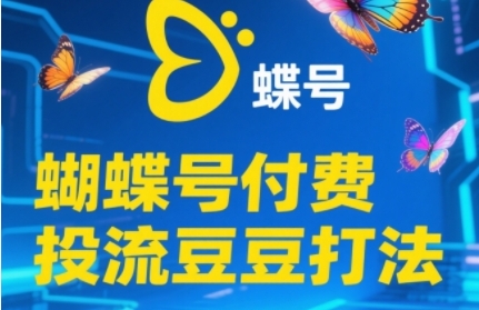 2025蝴蝶号付费投流豆豆打法，助新手快速掌握付费流量撬动自然流的核心玩法-千优网创