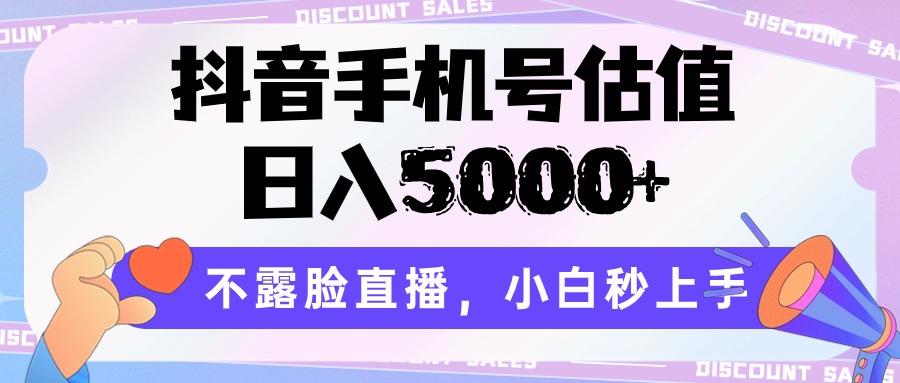 抖音手机号估值，日入5000+，不露脸直播，小白秒上手-千优网创
