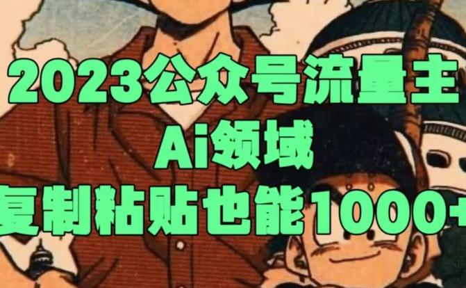 2023公众号流量主Ai领域，复制粘贴也能1000-千优网创