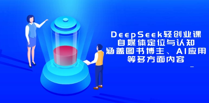DeepSeek轻创业课：自媒体定位与认知，涵盖图书博主、AI应用等多方面内容-千优网创