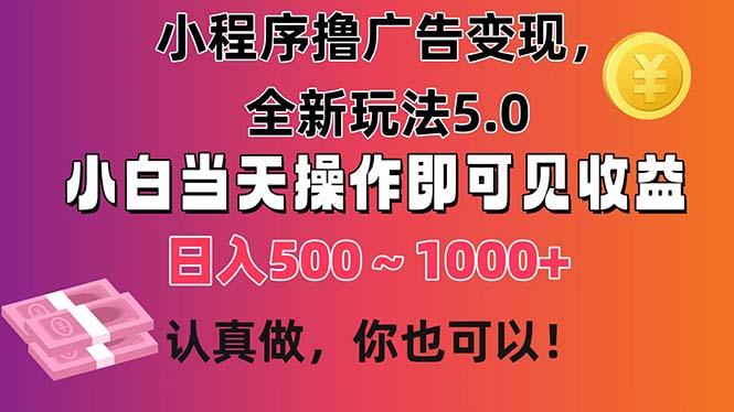 小程序撸广告变现,全新玩法5.0,小白当天操作即可上手,日收益 500~1000+-千优网创