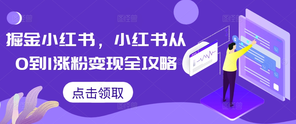 掘金小红书，小红书从0到1涨粉变现全攻略-千优网创