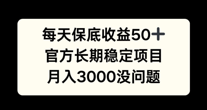 每天收益保底50+，官方长期稳定项目，月入3000没问题【揭秘】-千优网创