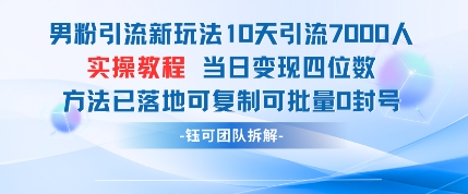 男粉引流新玩法10天引流7000人当日变现四位数可复制可批量0封号-千优网创