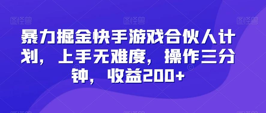 暴力掘金快手游戏合伙人计划，上手无难度，操作三分钟，收益200+-千优网创