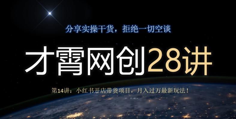 才霄网创28讲第14讲：小红书开店带货项目，月入过万最新玩法！-千优网创