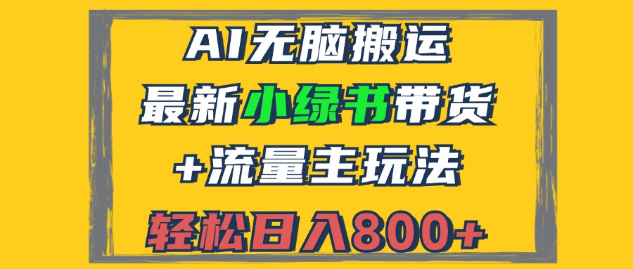 2024最新小绿书带货+流量主玩法，AI无脑搬运，3分钟一篇图文，日入800+-千优网创