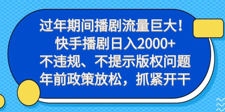 过年期间播剧流量巨大!快手播剧日入2000+,不违规、不提示版权问题,年前政策放松,抓紧开干-千优网创