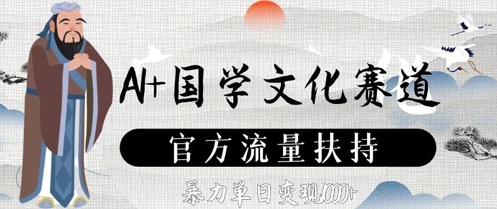 AI+国学文化赛道,官方流量扶持,暴力单日变现数张-千优网创