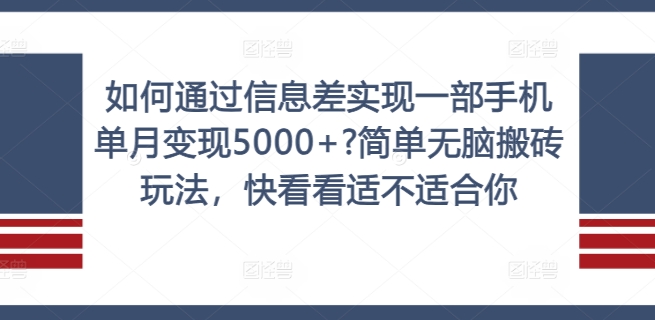 如何通过信息差实现一部手机单月变现5000+?简单无脑搬砖玩法,快看看适不适合你【揭秘】-千优网创