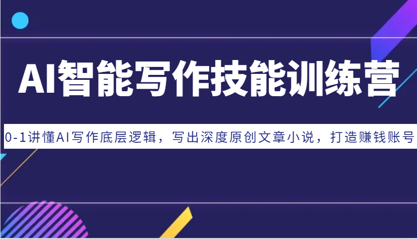 AI智能写作技能训练营：0-1讲懂AI写作底层逻辑，写出深度原创文章小说，打造赚钱账号-千优网创