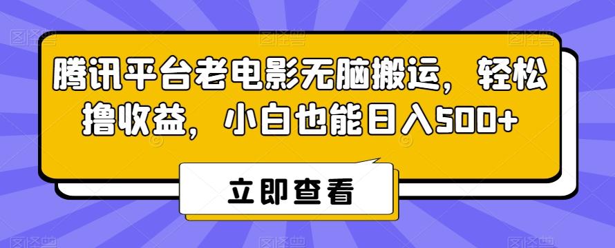 腾讯平台老电影无脑搬运,轻松撸收益,小白也能日入500+【揭秘】-千优网创