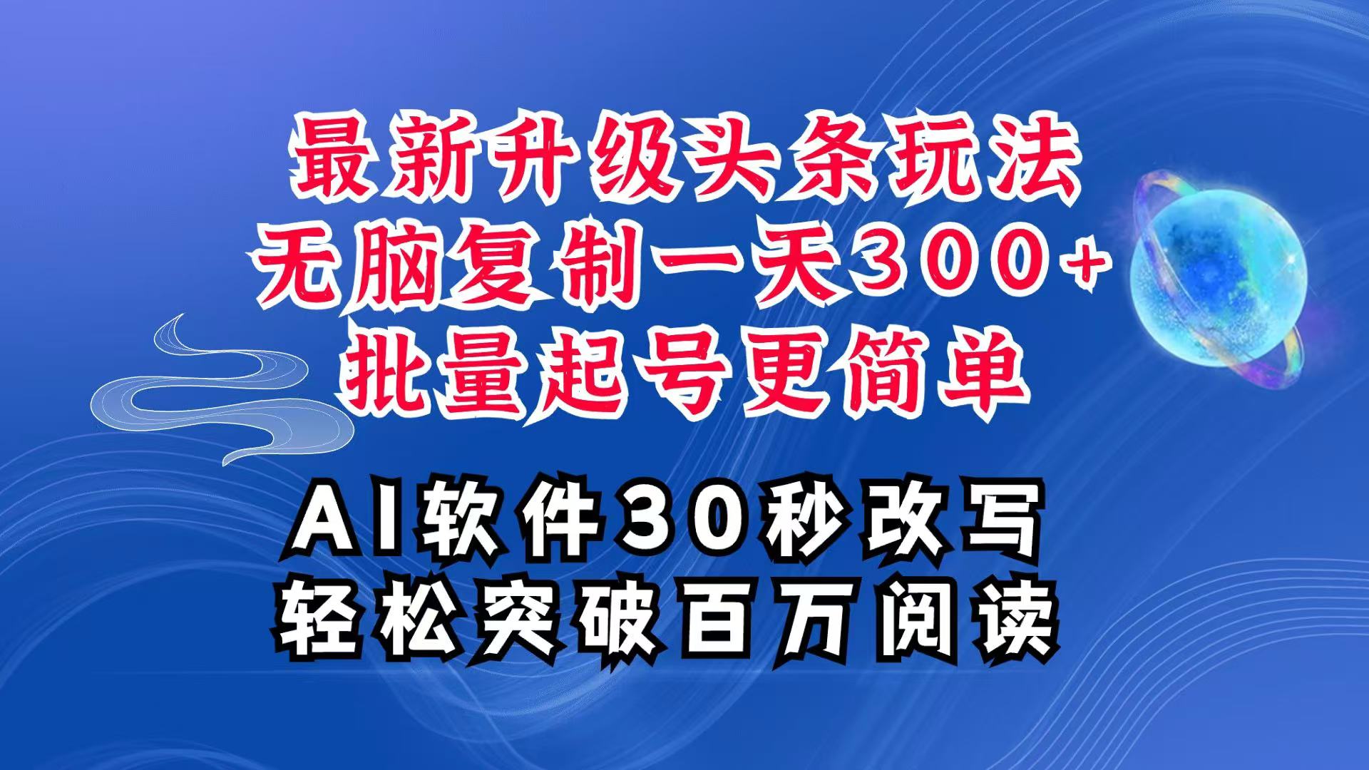 AI头条最新玩法,复制粘贴单号搞个300+,批量起号随随便便一天四位数,超详细课程-千优网创