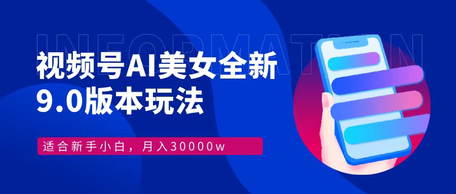 视频号AI美女，最新9.0玩法新手小白轻松上手，月入30000＋-千优网创