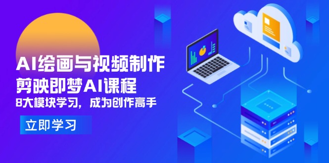 AI绘画与视频制作，剪映即梦AI课程，8大模块学习，成为创作高手-千优网创