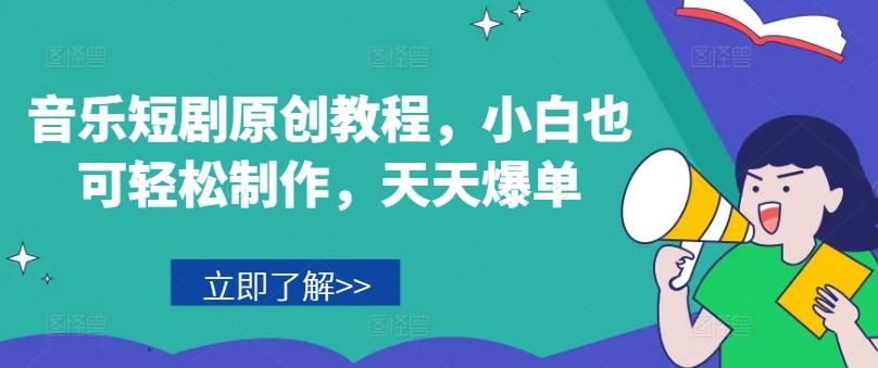音乐短剧原创教程，小白也可轻松制作，天天爆单-千优网创