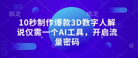 10秒制作爆款3D数字人解说仅需一个AI工具,开启流量密码-千优网创