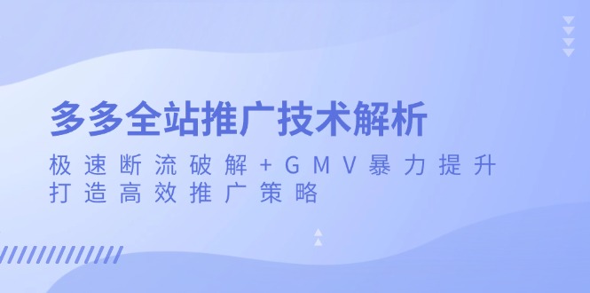 多多全站推广技术解析：极速断流破解+GMV暴力提升，打造高效推广策略-千优网创