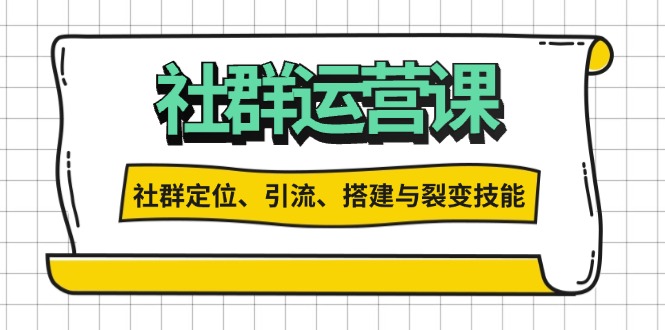 社群运营打卡计划:解锁社群定位、引流、搭建与裂变技能-千优网创