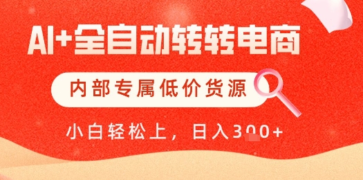 【AI+全自动转转电商】内部专属低价货源,全网首发,单日轻松变现几张【揭秘】-千优网创