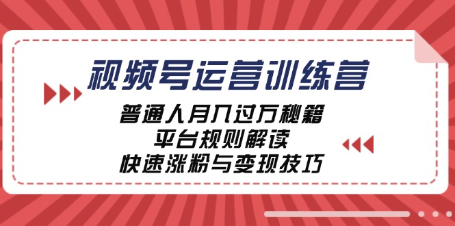 视频号运营训练营:普通人月入过万秘籍,平台规则解读,快速涨粉与变现-千优网创