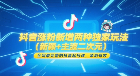 抖音涨粉新增两种独家玩法(新颖+主流二次元)，全网最完整的抖音起号课，亲测有效-千优网创