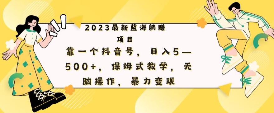 最新躺赚项目，靠一个抖音号，日入500+，保姆式教学，无脑操作，暴力变现-千优网创