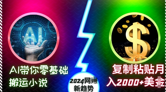 AI带你零基础搬运小说,复制粘贴月入2000+美刀,2024网创新趋势【揭秘】-千优网创