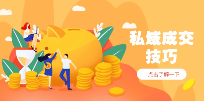 私域成交技巧，帮你从入门到精通，破解四大痛点，快速变现，轻松收钱-千优网创
