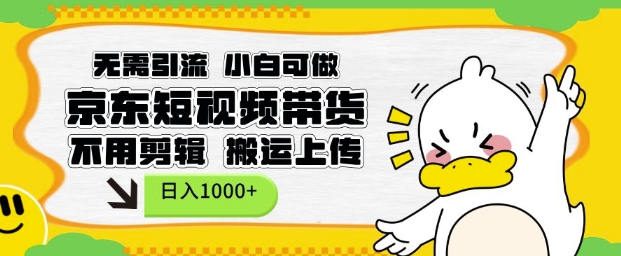 无需引流,小白可做,京东短现频带货,不用剪辑,搬运上传,日入1k【揭秘】-千优网创