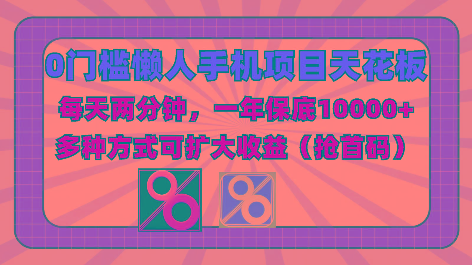 0门槛懒人手机项目，每天2分钟，一年10000+多种方式可扩大收益(抢首码)-千优网创