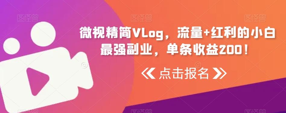 微视精简Vlog，流量+红利的小白最强副业，单条收益200！-千优网创