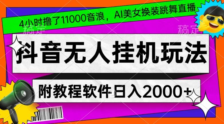 4小时撸了1.1万音浪，AI美女换装跳舞直播，抖音无人挂机玩法，对新手小白友好，附教程和软件【揭秘】-千优网创