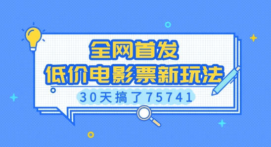 全网首发,低价电影票新玩法,已有人30天搞了75741【揭秘】-千优网创