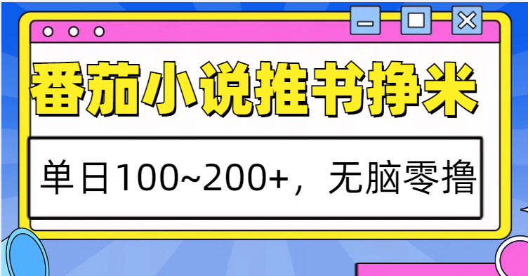 番茄小说推书赚米,单日100~200+,无脑零撸-千优网创