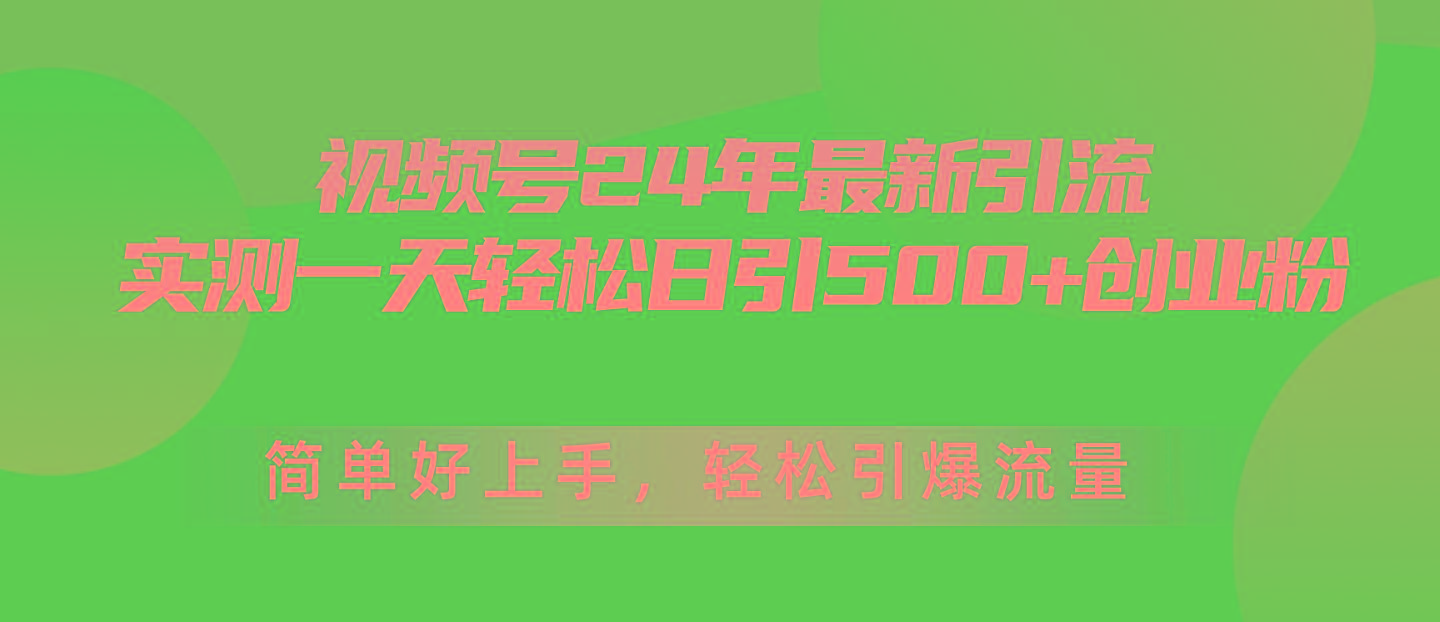 视频号24年最新引流，一天轻松日引500+创业粉，简单好上手，轻松引爆流量-千优网创