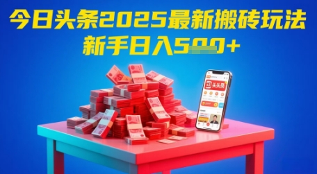 今日头条2025年最新搬砖玩法，新手也能轻松日入5张-千优网创