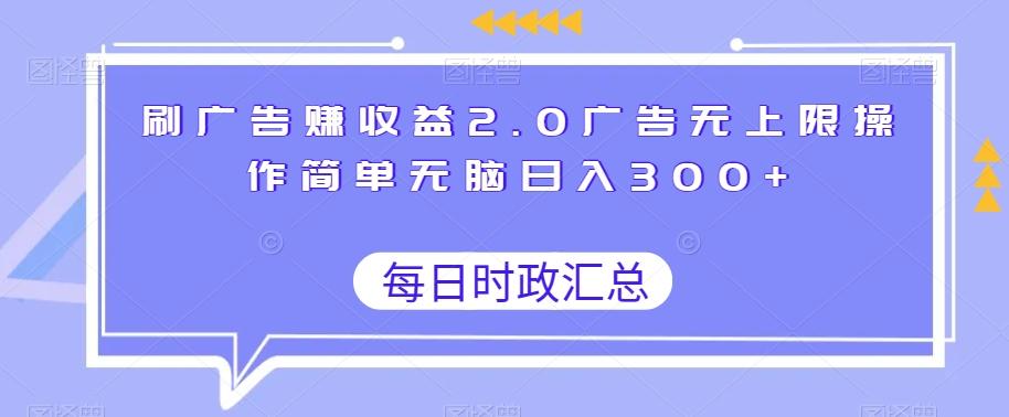 刷广告赚收益2.0广告无上限操作简单无脑日入300+-千优网创
