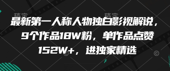 最新第一人称人物独白影视解说,9个作品18W粉,单作品点赞152W+,进独家精选-千优网创