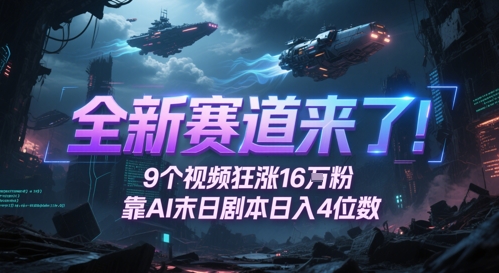 全新赛道来了！9个视频狂涨16W粉，靠AI末日剧本日入4位数，评论区爆肝追更-千优网创