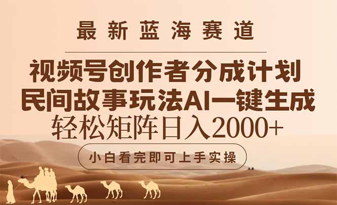 最新蓝海赛道视频号创作者分成民间故事玩法，AI一键生成爆款视频，轻松...-千优网创