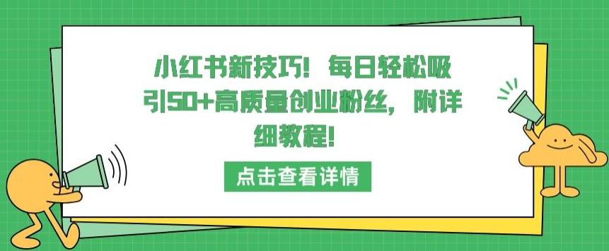 小红书新技巧，每日轻松吸引50+高质量创业粉丝，附详细教程【揭秘】-千优网创