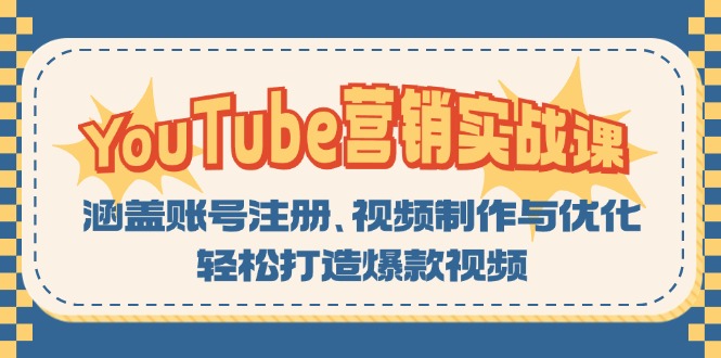 YouTube-营销实战课：涵盖账号注册、视频制作与优化，轻松打造爆款视频-千优网创