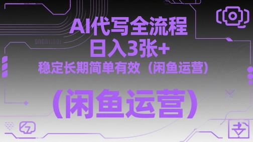AI代写全流程，日入3张+，稳定长期简单有效(闲鱼运营)-千优网创