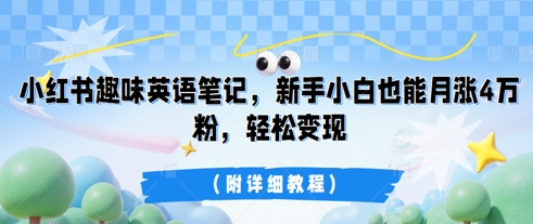 小红书趣味英语笔记,新手小白也能月涨4W粉,轻松变现(附详细教程)-千优网创