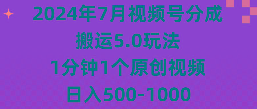 2024年7月视频号分成搬运5.0玩法,1分钟1个原创视频,日入500-1000-千优网创