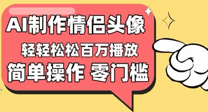 【零门槛高收益】情侣头像视频，播放量百万不是梦【揭秘】-千优网创