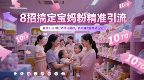 8招搞定宝妈粉精准引流，精准引流10万本地母婴粉，多渠道流量爆破玩法-千优网创