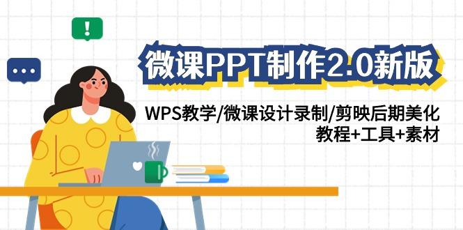 微课PPT制作2.0新版:WPS教学/微课设计录制/剪映后期美化/教程+工具+素材-千优网创